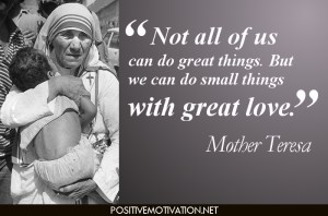 "..........we can do small things with great love." - Mother Teresa