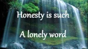 Honesty is such a lonely word.