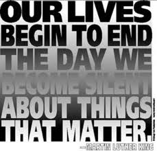 Never be silent about the things that matter. Silence is acceptance and becomes a part of dishonesty.