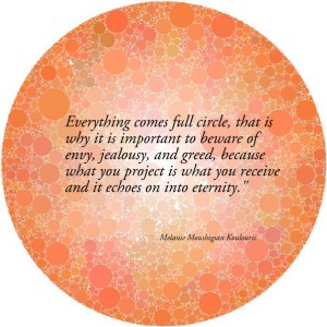 Karma is all about Life coming full circle. What you send out, comes back to you like an echo.