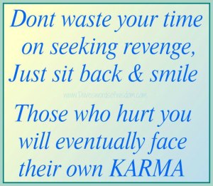 Karma - you get back what you give; what goes around, comes around.