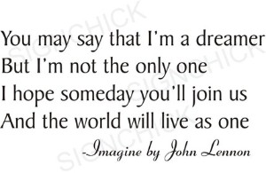 "You may say that I'm a dreamer but I'm not the only one...."