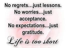 Life is too short for regrets.
