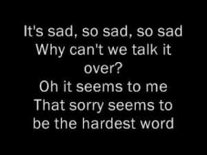 " Sorry seems to be the hardest word" lyrics.