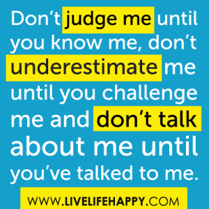 Don't be so quick and rash in your criticisms and judgments of your own fellow-beings. THERE ARE ALWAYS TWO SIDES TO EVERY COIN.