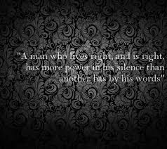 Silence is Contempt - there is a hidden power in silence - you would do well in not underestimating its worth!