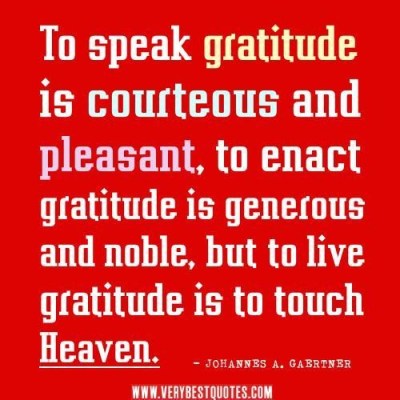Live a life that is gracious - be grateful for all that you have before it becomes something or someone that you HAD!