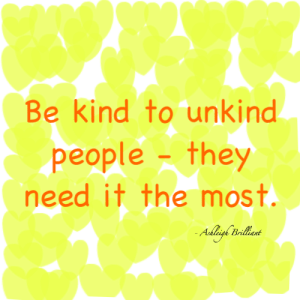 Be Kind to Unkind People - they need your kindness the most. (Photo Credit: http://www.sweetlilmzmia.com/tag/kindness/)