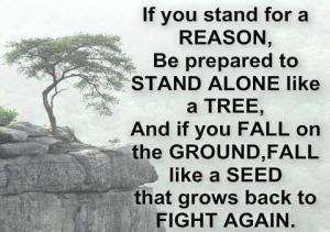 "Learn to stand up for what you strongly believe in, even if it means standing alone."