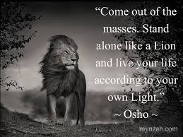 "Learn to stand up for what you strongly believe in, even if it means standing alone."
