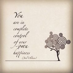 You are in complete control of your own happiness.