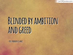 Blinded by Ambition and Greed